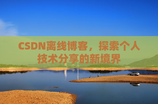 CSDN离线博客，探索个人技术分享的新境界